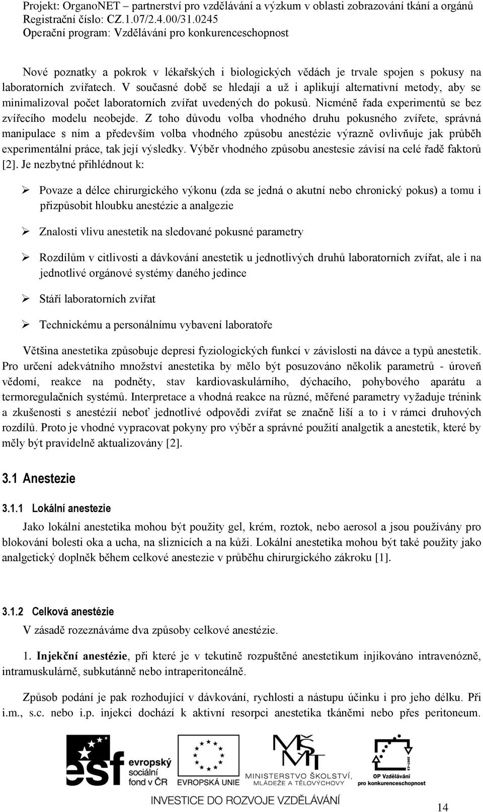 Z toho důvodu volba vhodného druhu pokusného zvířete, správná manipulace s ním a především volba vhodného způsobu anestézie výrazně ovlivňuje jak průběh experimentální práce, tak její výsledky.