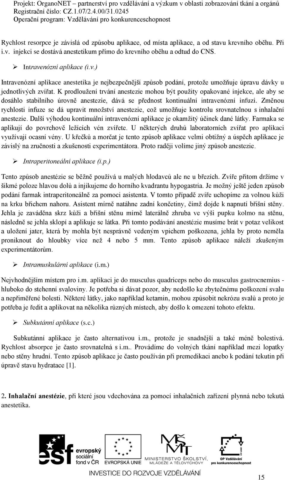 K prodloužení trvání anestezie mohou být použity opakované injekce, ale aby se dosáhlo stabilního úrovně anestezie, dává se přednost kontinuální intravenózní infuzi.