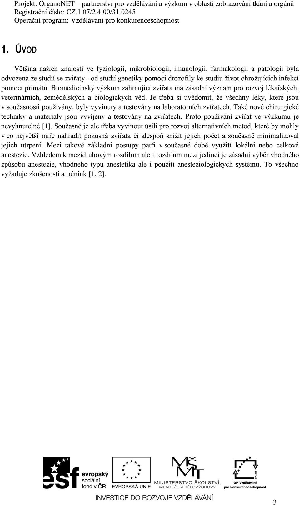 Je třeba si uvědomit, že všechny léky, které jsou v současnosti používány, byly vyvinuty a testovány na laboratorních zvířatech.