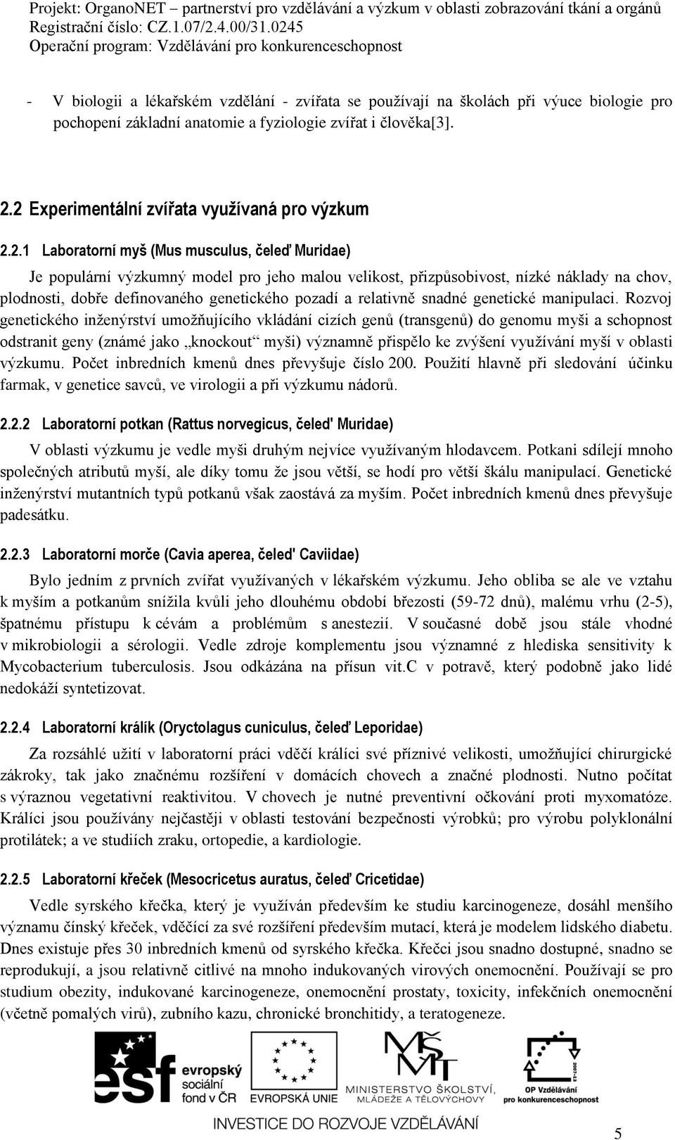 plodnosti, dobře definovaného genetického pozadí a relativně snadné genetické manipulaci.
