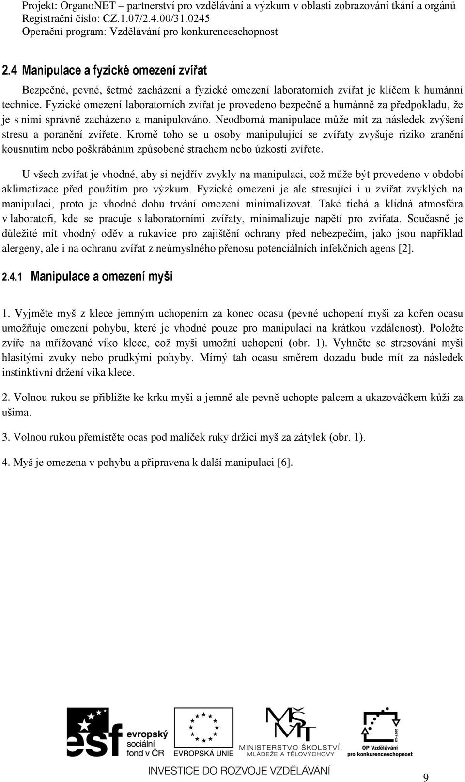 Neodborná manipulace může mít za následek zvýšení stresu a poranění zvířete.