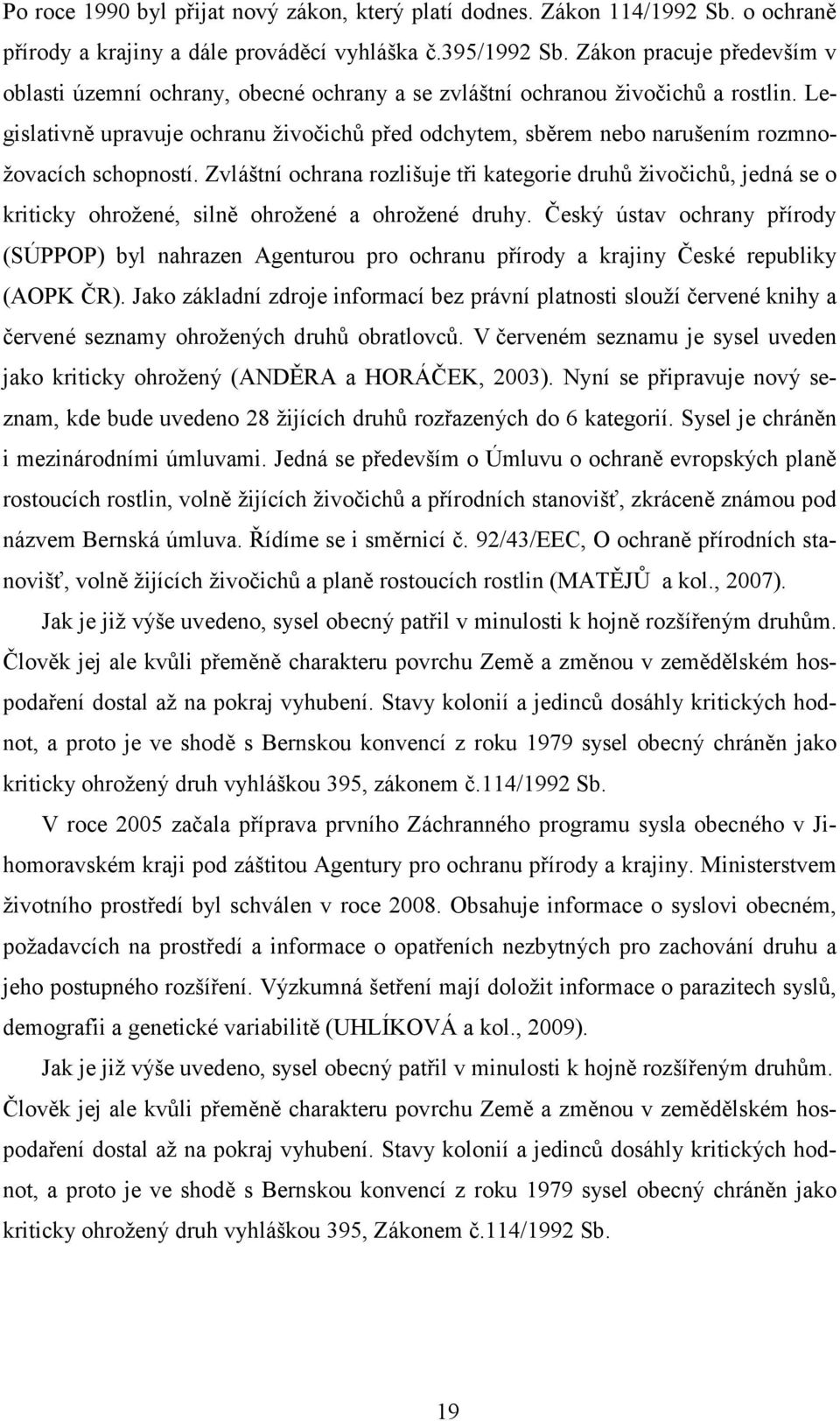 Legislativně upravuje ochranu živočichů před odchytem, sběrem nebo narušením rozmnožovacích schopností.