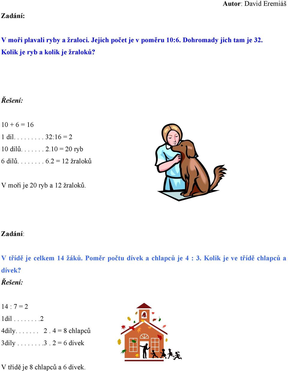 V třídě je celkem 14 žáků. Poměr počtu dívek a chlapců je 4 : 3. Kolik je ve třídě chlapců a dívek? 14 : 7 = 2 1díl.