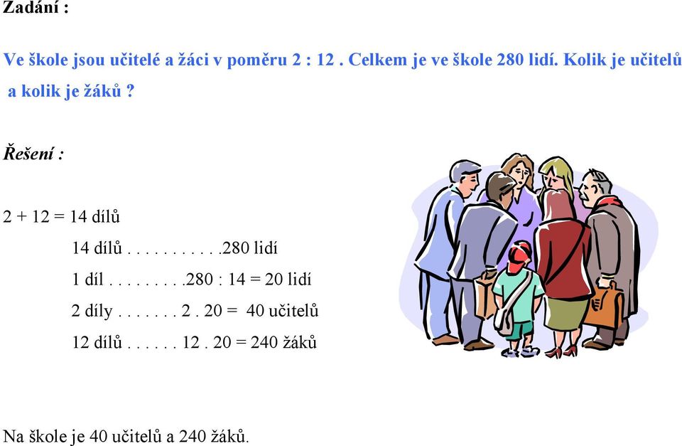 Řešení : 2 + 12 = 14 dílů 14 dílů...........280 lidí 1 díl.