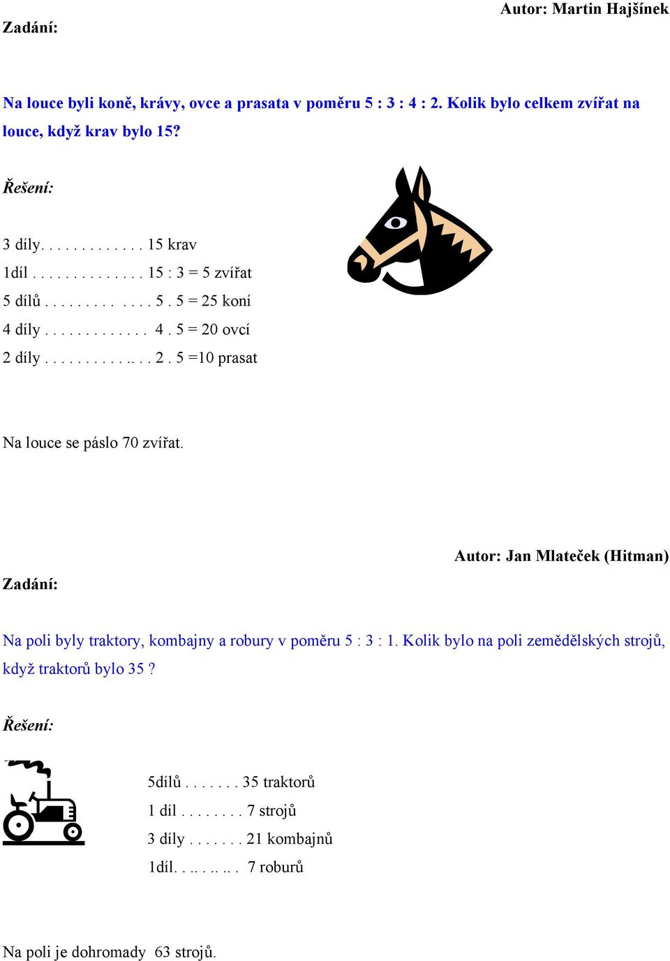 Autor: Jan Mlateček (Hitman) Na poli byly traktory, kombajny a robury v poměru 5 : 3 : 1. Kolik bylo na poli zemědělských strojů, když traktorů bylo 35?