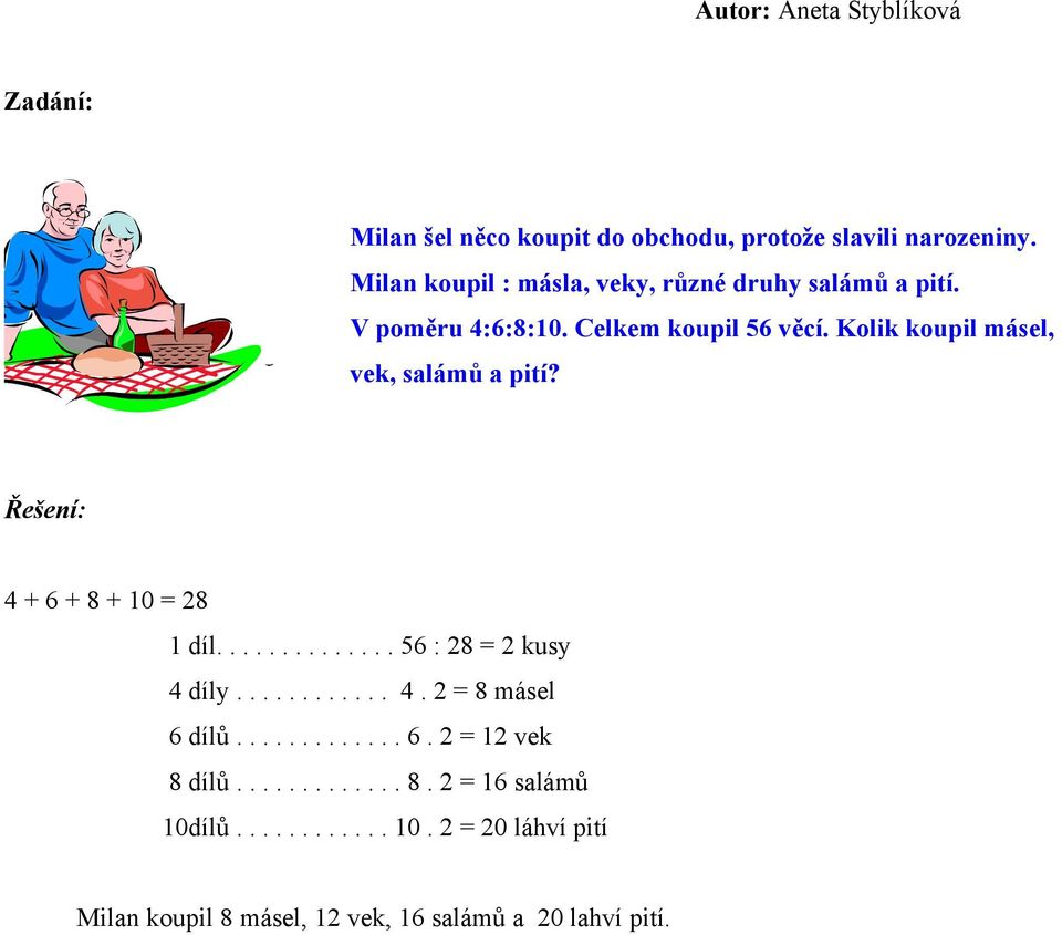 Kolik koupil másel, vek, salámů a pití? 4 + 6 + 8 + 10 = 28 1 díl.............. 56 : 28 = 2 kusy 4 díly............ 4. 2 = 8 másel 6 dílů.