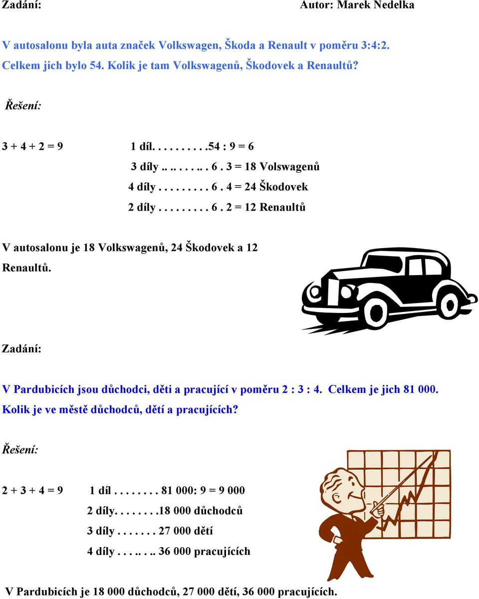 V Pardubicích jsou důchodci, děti a pracující v poměru 2 : 3 : 4. Celkem je jich 81 000. Kolik je ve městě důchodců, dětí a pracujících? 2 + 3 + 4 = 9 1 díl.