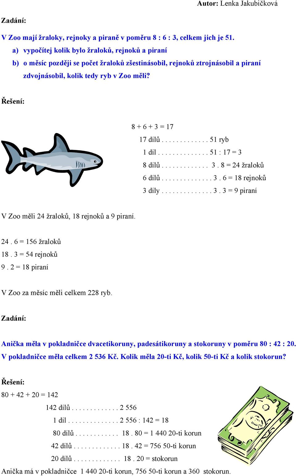 ............ 51 ryb 1 díl.............. 51 : 17 = 3 8 dílů............. 3. 8 = 24 žraloků 6 dílů.............. 3. 6 = 18 rejnoků 3 díly.............. 3. 3 = 9 piraní V Zoo měli 24 žraloků, 18 rejnoků a 9 piraní.