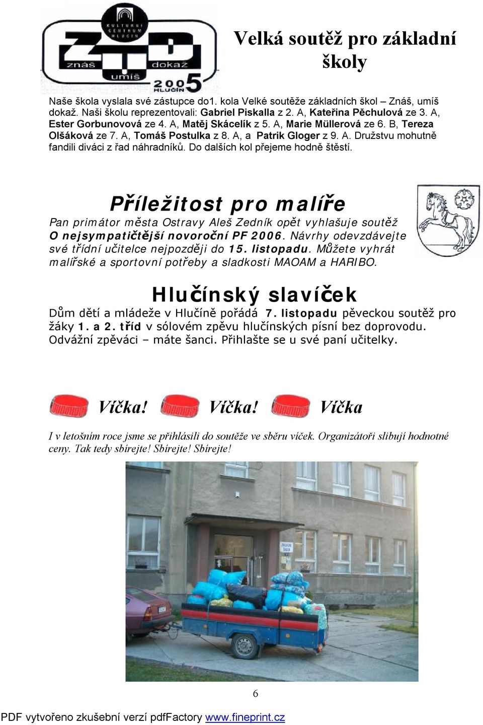 Do dalších kol přejeme hodně štěstí. Příležitost pro malíře Pan primátor města Ostravy Aleš Zedník opět vyhlašuje soutěž O nejsympatičtější novoroční PF 2006.