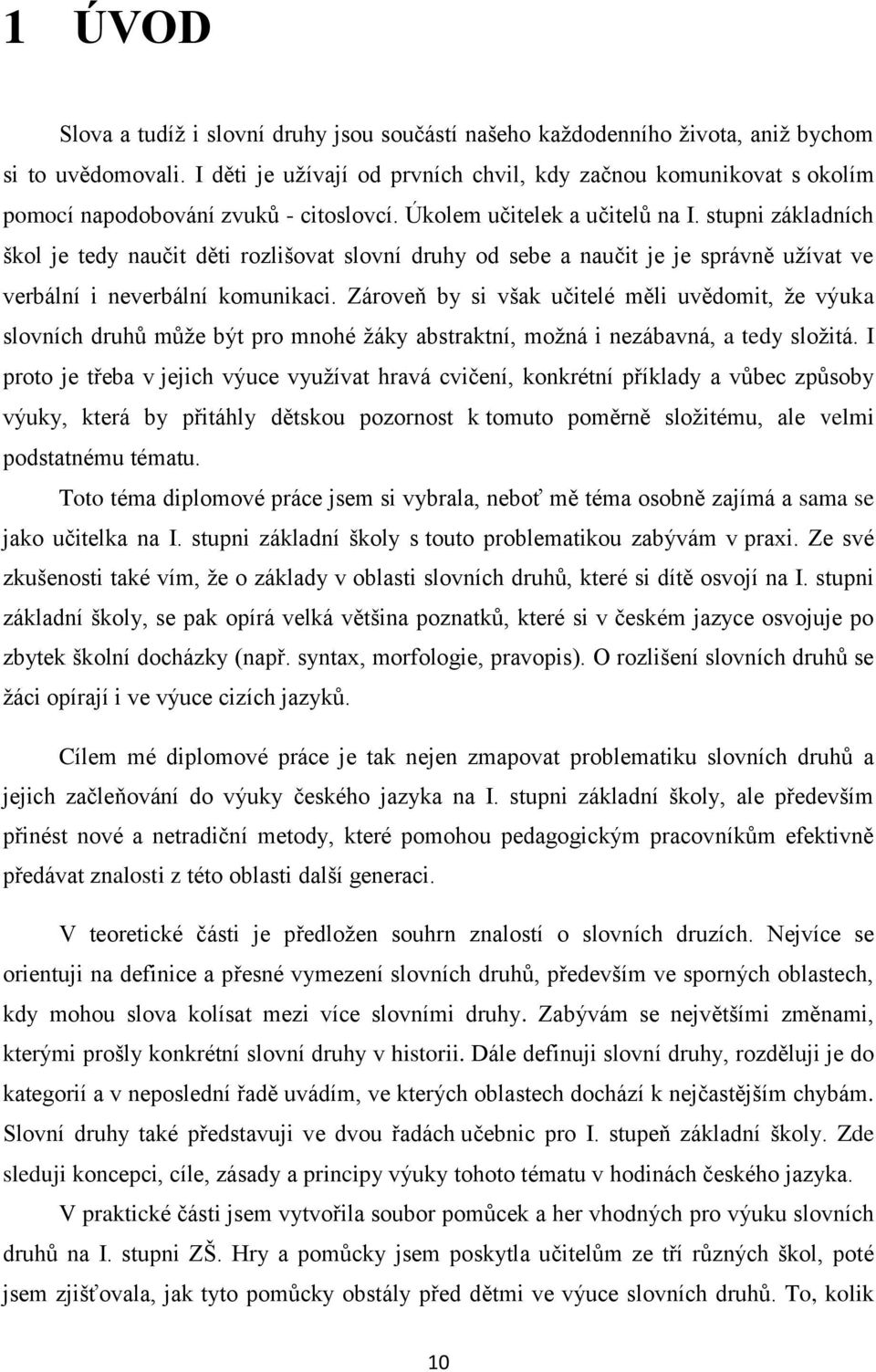 stupni základních škol je tedy naučit děti rozlišovat slovní druhy od sebe a naučit je je správně užívat ve verbální i neverbální komunikaci.