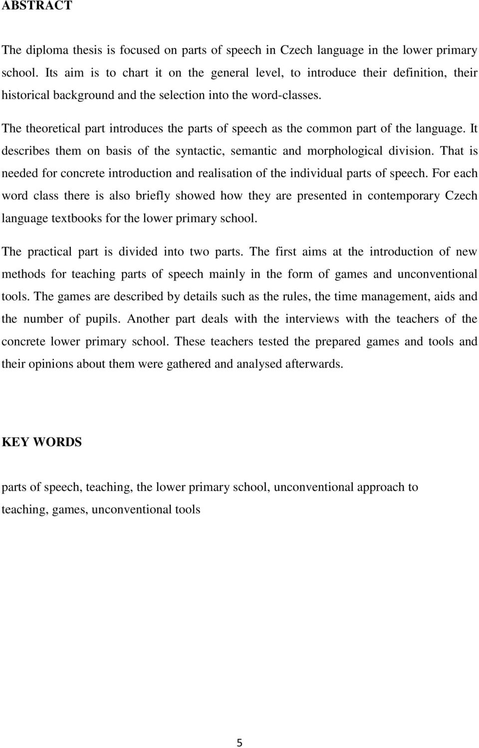 The theoretical part introduces the parts of speech as the common part of the language. It describes them on basis of the syntactic, semantic and morphological division.