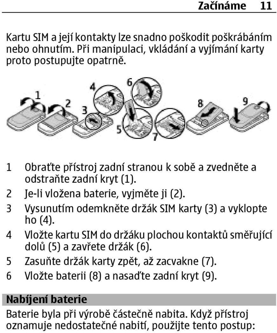 3 Vysunutím odemkněte držák SIM karty (3) a vyklopte ho (4). 4 Vložte kartu SIM do držáku plochou kontaktů směřující dolů (5) a zavřete držák (6).