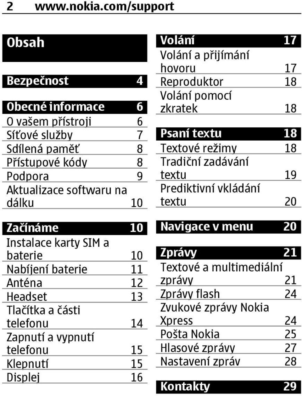 10 Instalace karty SIM a baterie 10 Nabíjení baterie 11 Anténa 12 Headset 13 Tlačítka a části telefonu 14 Zapnutí a vypnutí telefonu 15 Klepnutí 15 Displej 16 Volání 17