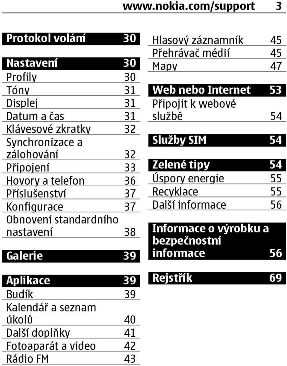 Připojení 33 Hovory a telefon 36 Příslušenství 37 Konfigurace 37 Obnovení standardního nastavení 38 Galerie 39 Aplikace 39 Budík 39 Kalendář a seznam