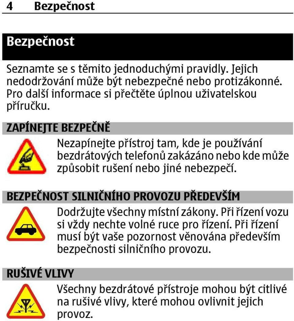 ZAPÍNEJTE BEZPEČNĚ Nezapínejte přístroj tam, kde je používání bezdrátových telefonů zakázáno nebo kde může způsobit rušení nebo jiné nebezpečí.