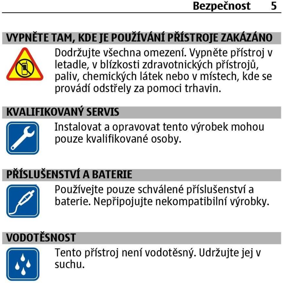 odstřely za pomoci trhavin. KVALIFIKOVANÝ SERVIS Instalovat a opravovat tento výrobek mohou pouze kvalifikované osoby.