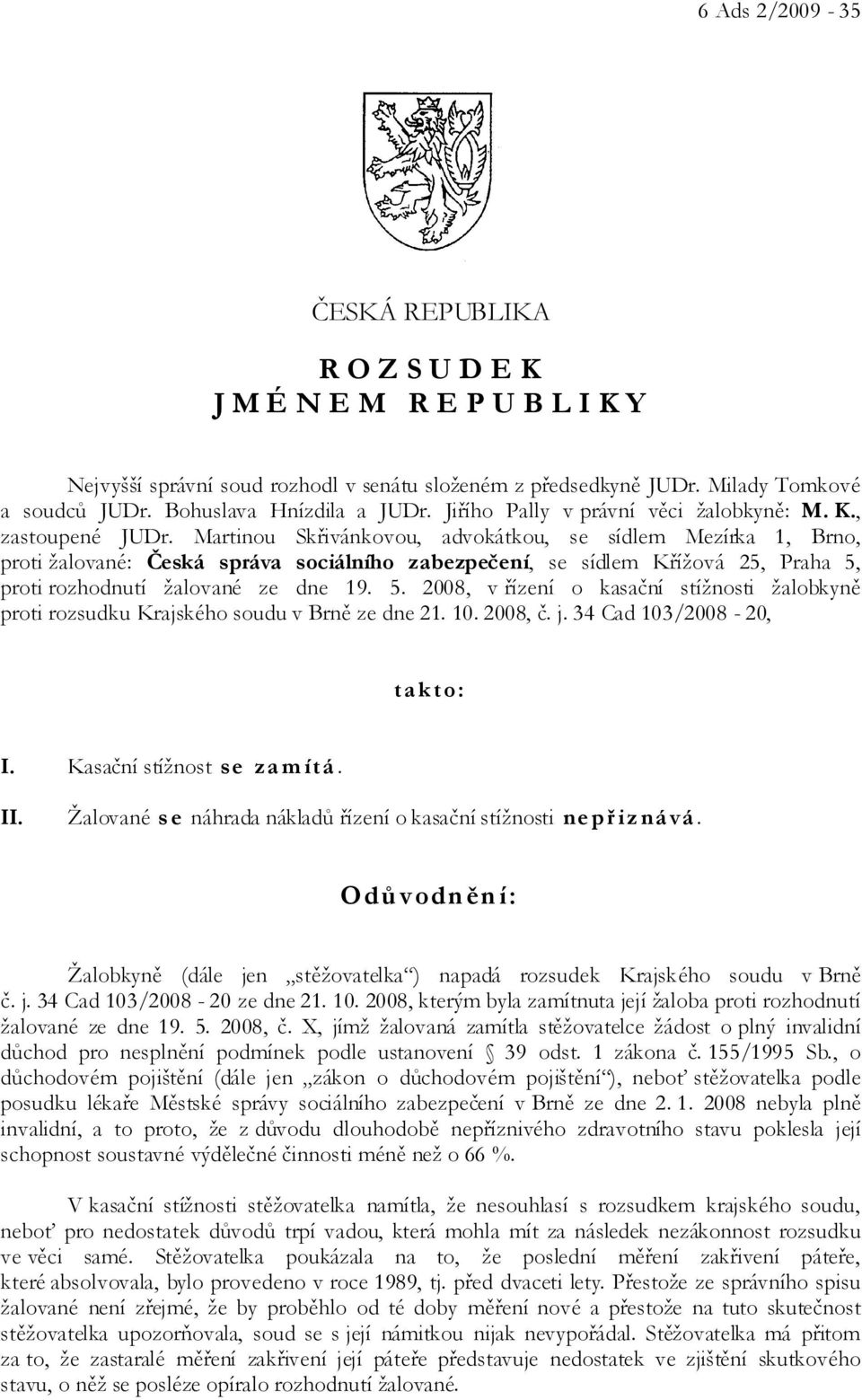 Martinou Skřivánkovou, advokátkou, se sídlem Mezírka 1, Brno, proti žalované: Česká správa sociálního zabezpečení, se sídlem Křížová 25, Praha 5,