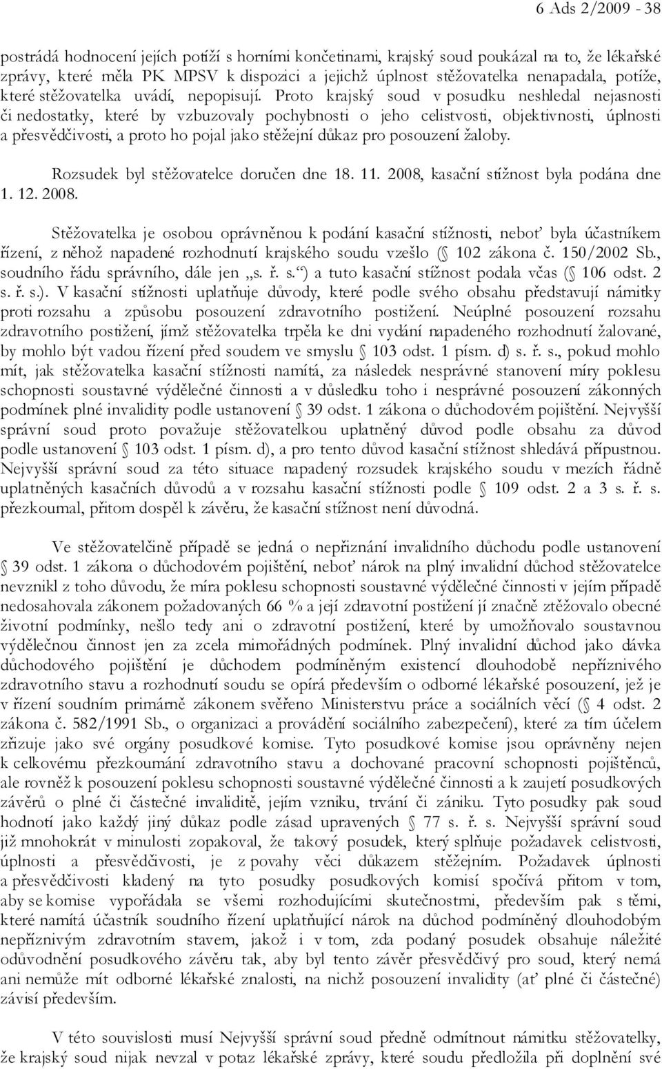 Proto krajský soud v posudku neshledal nejasnosti či nedostatky, které by vzbuzovaly pochybnosti o jeho celistvosti, objektivnosti, úplnosti a přesvědčivosti, a proto ho pojal jako stěžejní důkaz pro