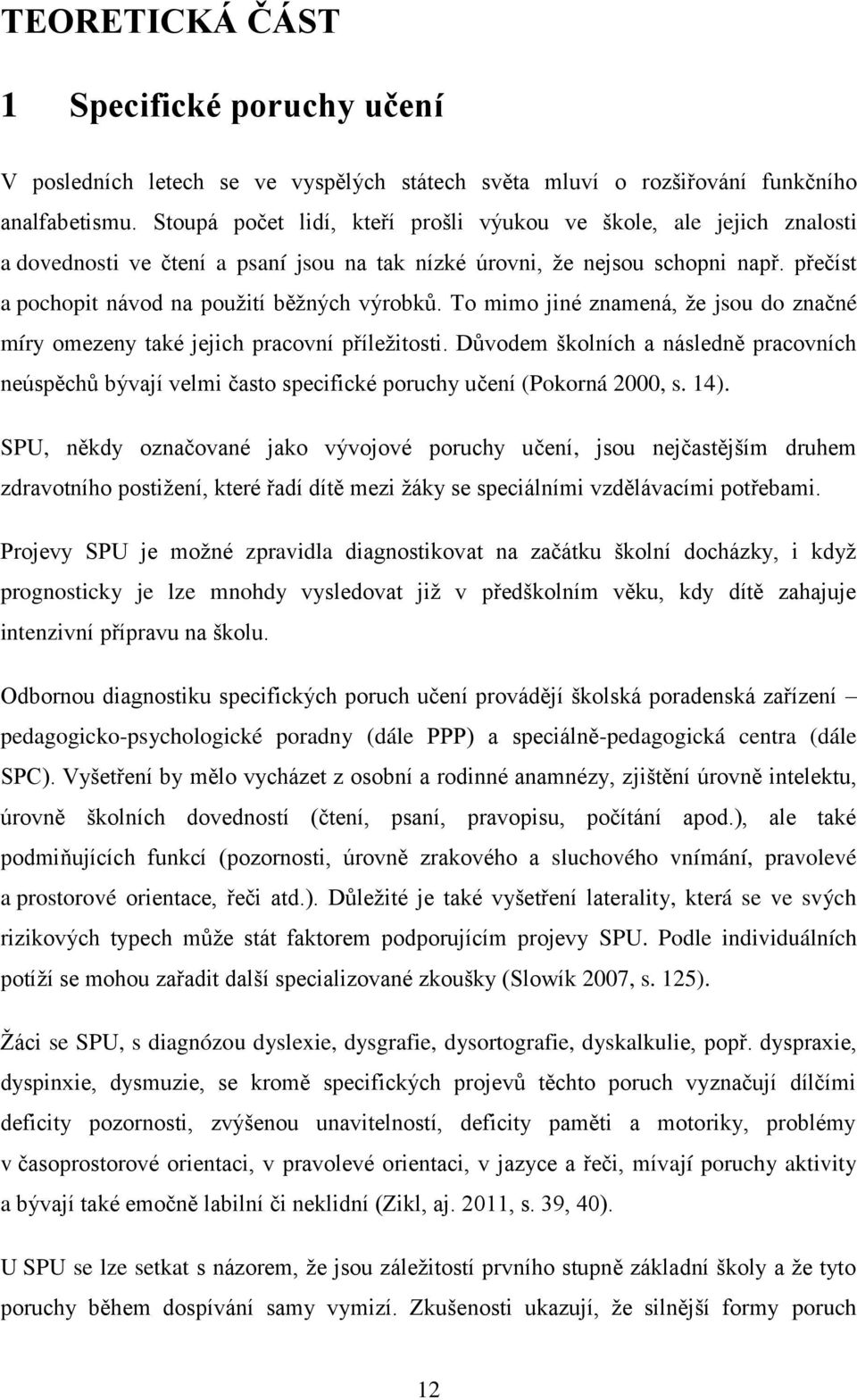 přečíst a pochopit návod na použití běžných výrobků. To mimo jiné znamená, že jsou do značné míry omezeny také jejich pracovní příležitosti.