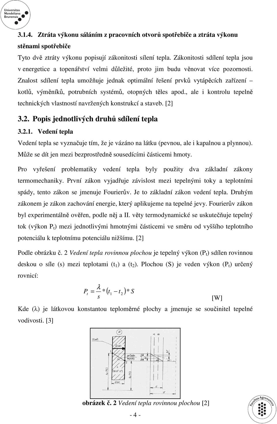 Znalost sdílení tepla umožňuje jednak optimální řešení prvků vytápěcích zařízení kotlů, výměníků, potrubních systémů, otopných těles apod.