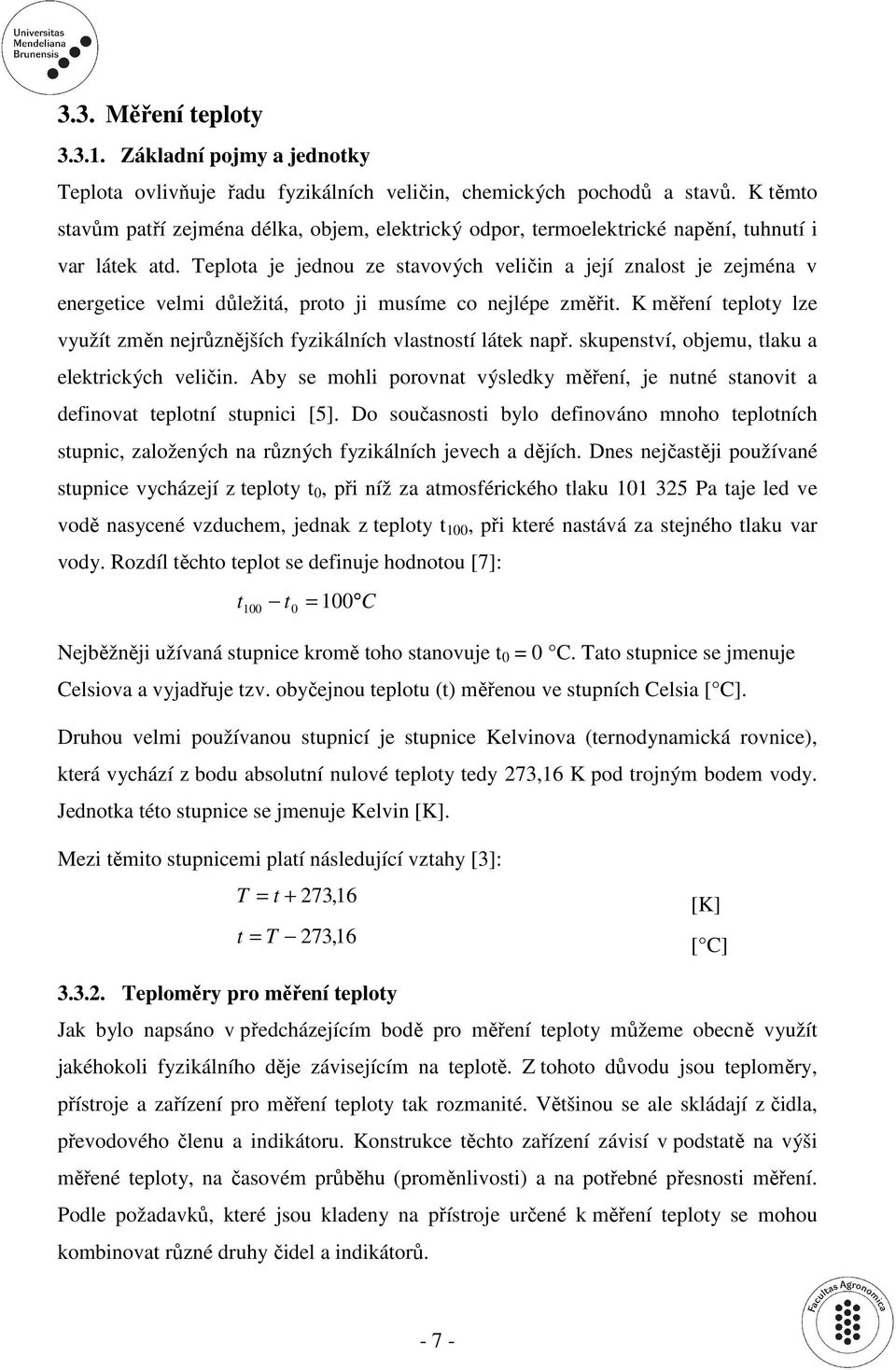 Teplota je jednou ze stavových veličin a její znalost je zejména v energetice velmi důležitá, proto ji musíme co nejlépe změřit.