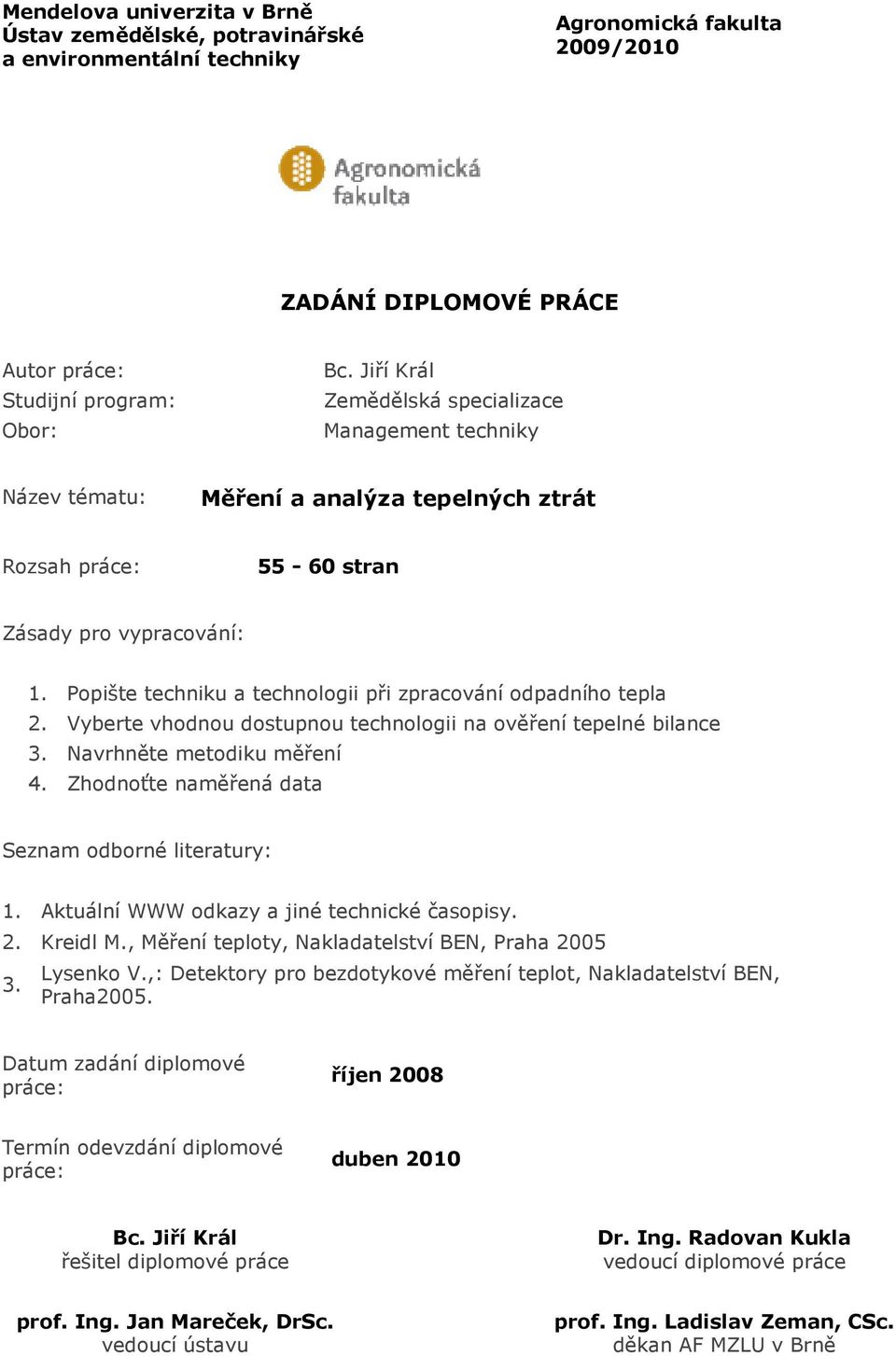 Popište techniku a technologii při zpracování odpadního tepla 2. Vyberte vhodnou dostupnou technologii na ověření tepelné bilance 3. Navrhněte metodiku měření 4.