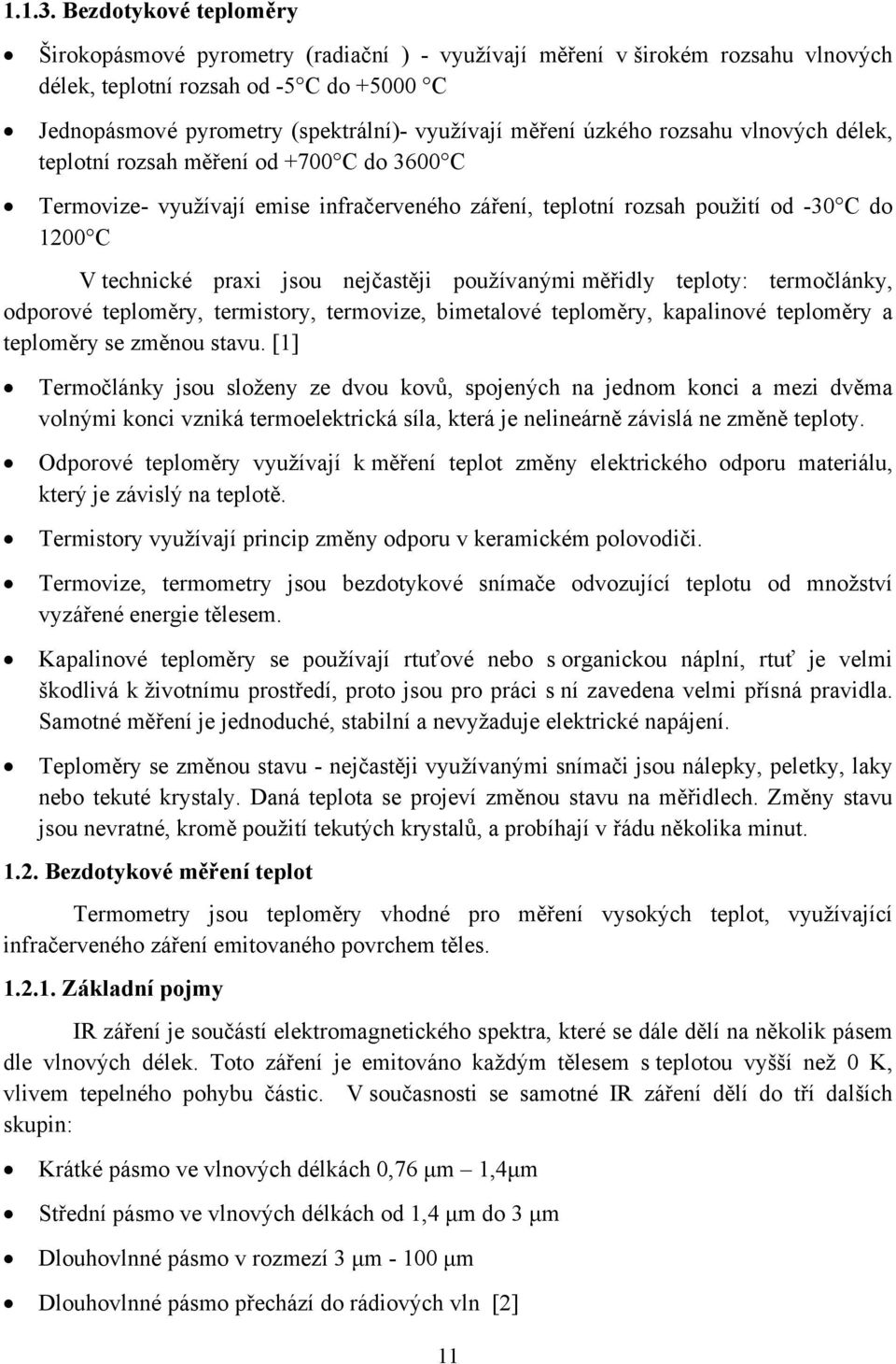 úzkého rozsahu vlnových délek, teplotní rozsah měření od +700 C do 3600 C Termovize- využívají emise infračerveného záření, teplotní rozsah použití od -30 C do 1200 C V technické praxi jsou