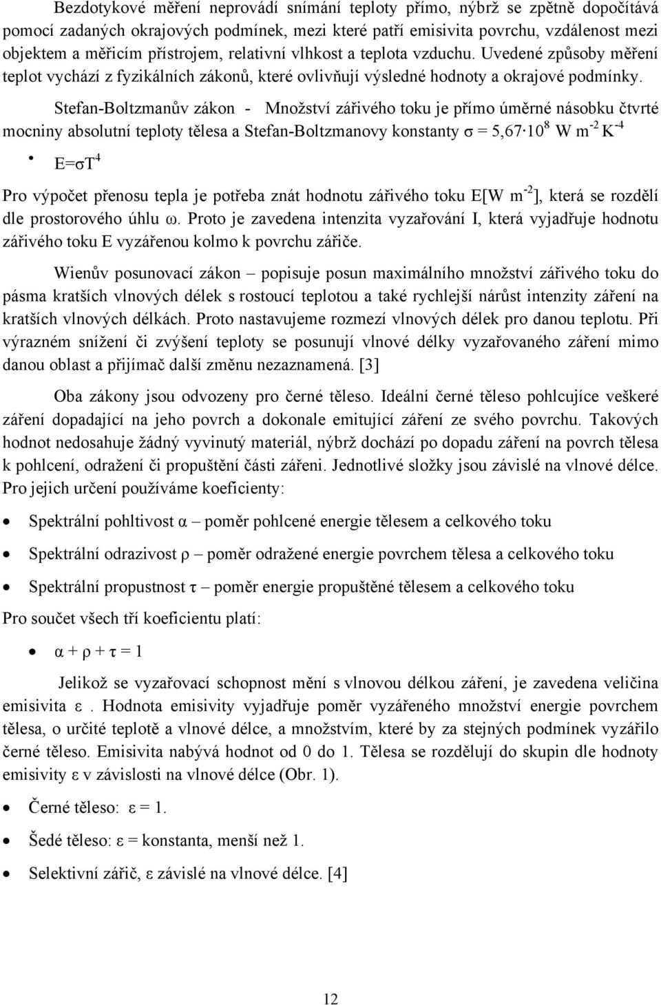 Stefan-Boltzmanův zákon - Množství zářivého toku je přímo úměrné násobku čtvrté mocniny absolutní teploty tělesa a Stefan-Boltzmanovy konstanty σ = 5,67 10 8 W m -2 K -4 E=σT 4 Pro výpočet přenosu