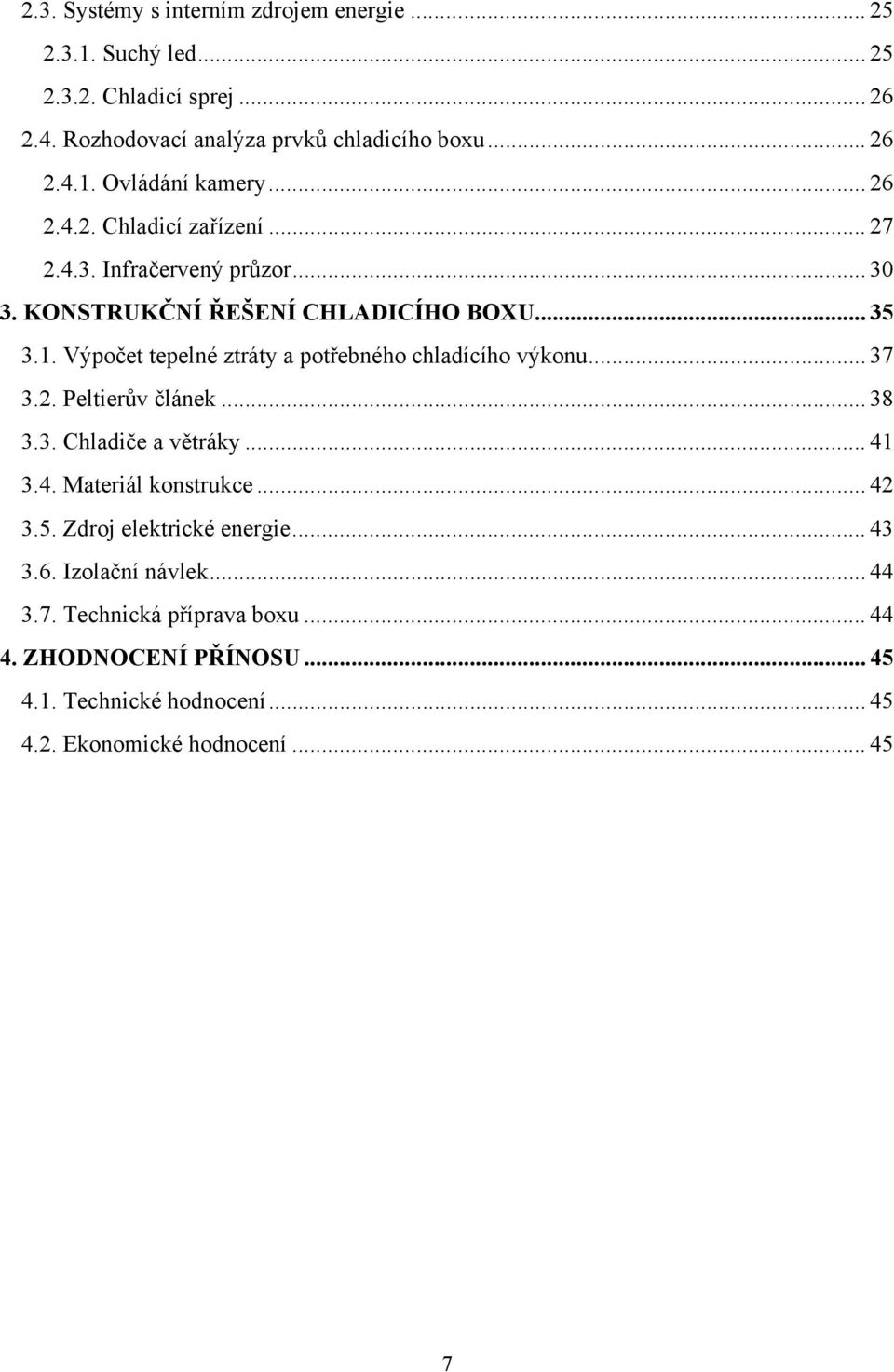 Výpočet tepelné ztráty a potřebného chladícího výkonu... 37 3.2. Peltierův článek... 38 3.3. Chladiče a větráky... 41 3.4. Materiál konstrukce... 42 3.5.