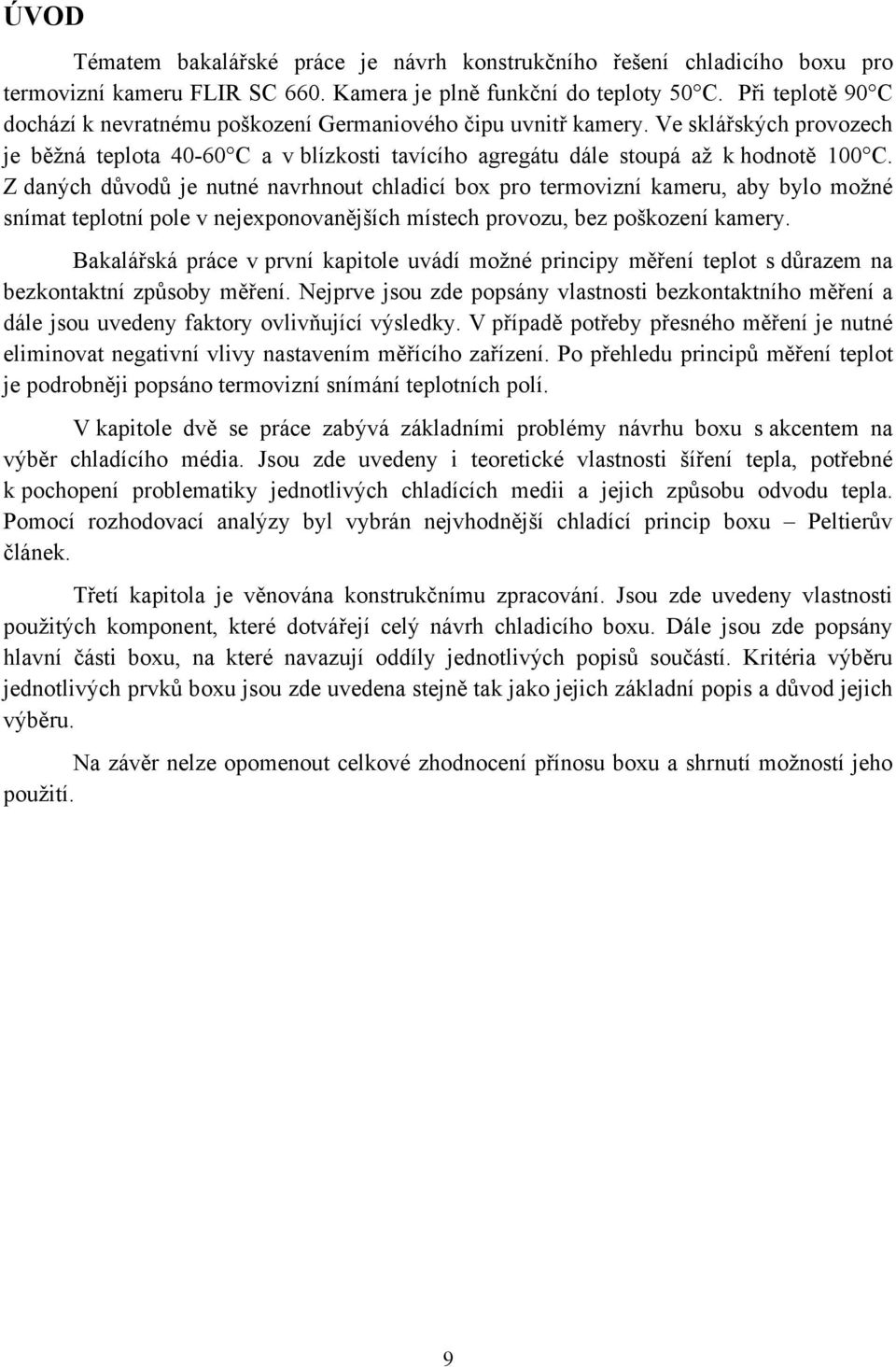 Z daných důvodů je nutné navrhnout chladicí box pro termovizní kameru, aby bylo možné snímat teplotní pole v nejexponovanějších místech provozu, bez poškození kamery.