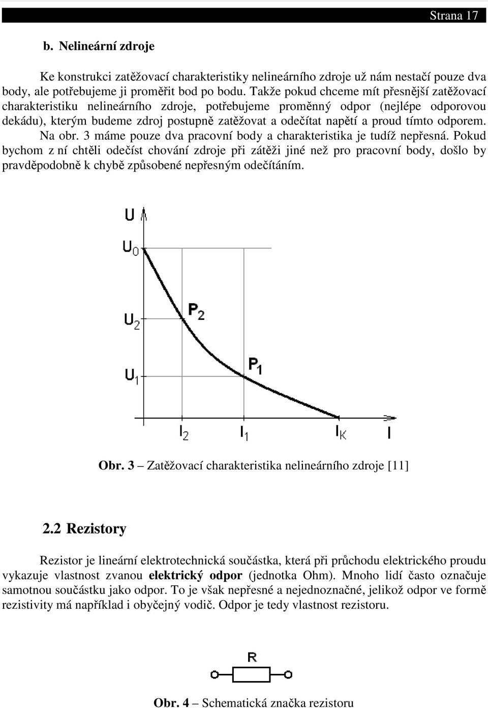 proud tímto odporem. Na obr. 3 máme pouze dva pracovní body a charakteristika je tudíž nepřesná.