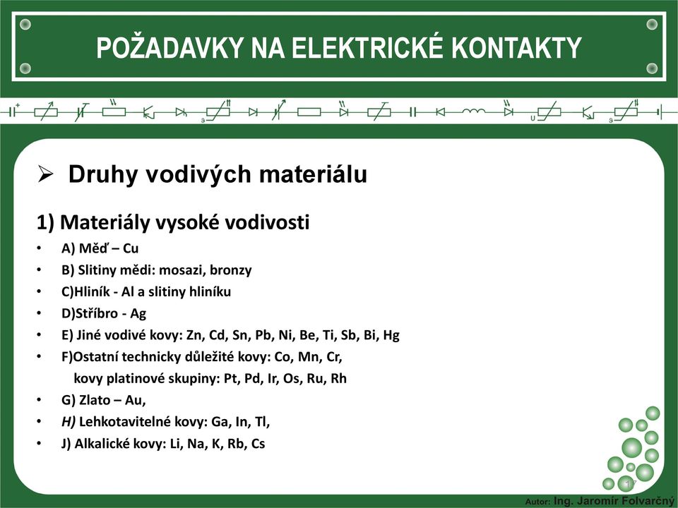 Sb, Bi, Hg F)Ostatní technicky důležité kovy: Co, Mn, Cr, kovy platinové skupiny: Pt, Pd, Ir,