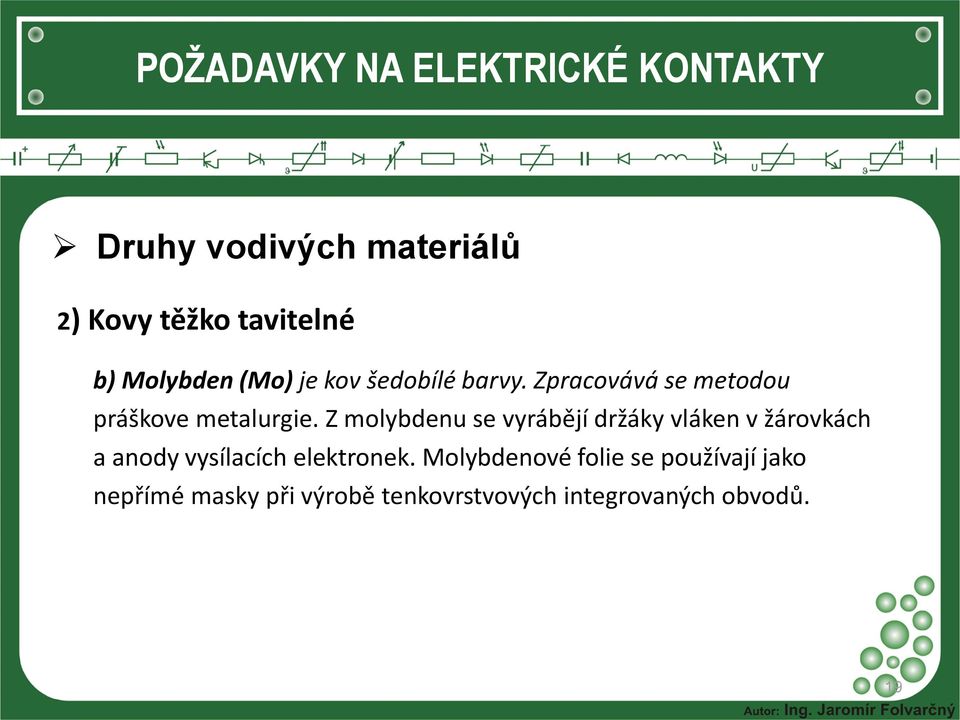 Z molybdenu se vyrábějí držáky vláken v žárovkách a anody vysílacích