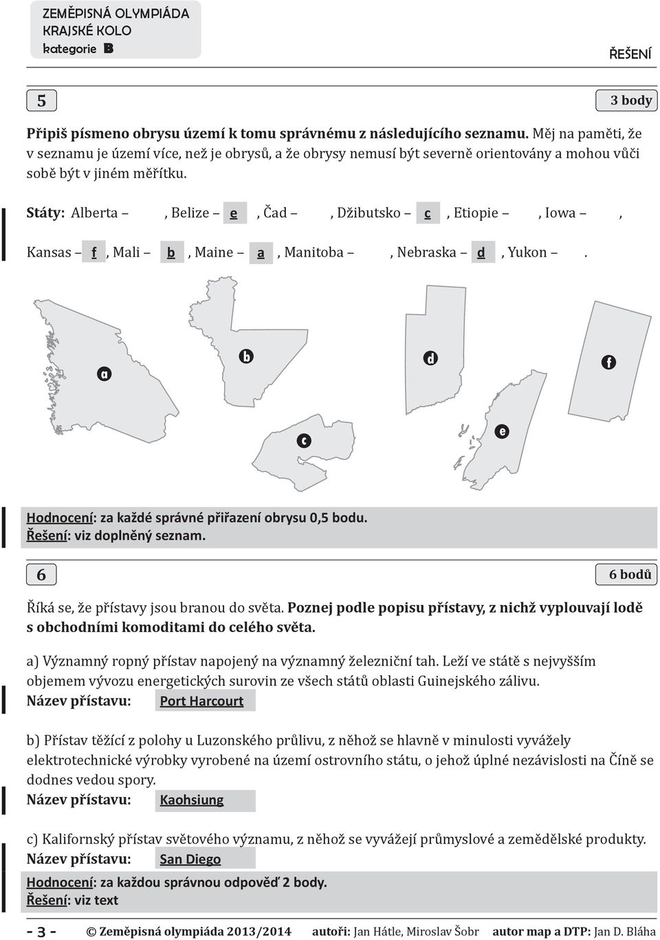 Státy: Alberta, Belize e, Čad, Džibutsko c, Etiopie, Iowa, Kansas f, Mali b, Maine a, Manitoba, Nebraska d, Yukon. a b d f c e Hodnocení: za každé správné přiřazení obrysu 0,5 bodu.