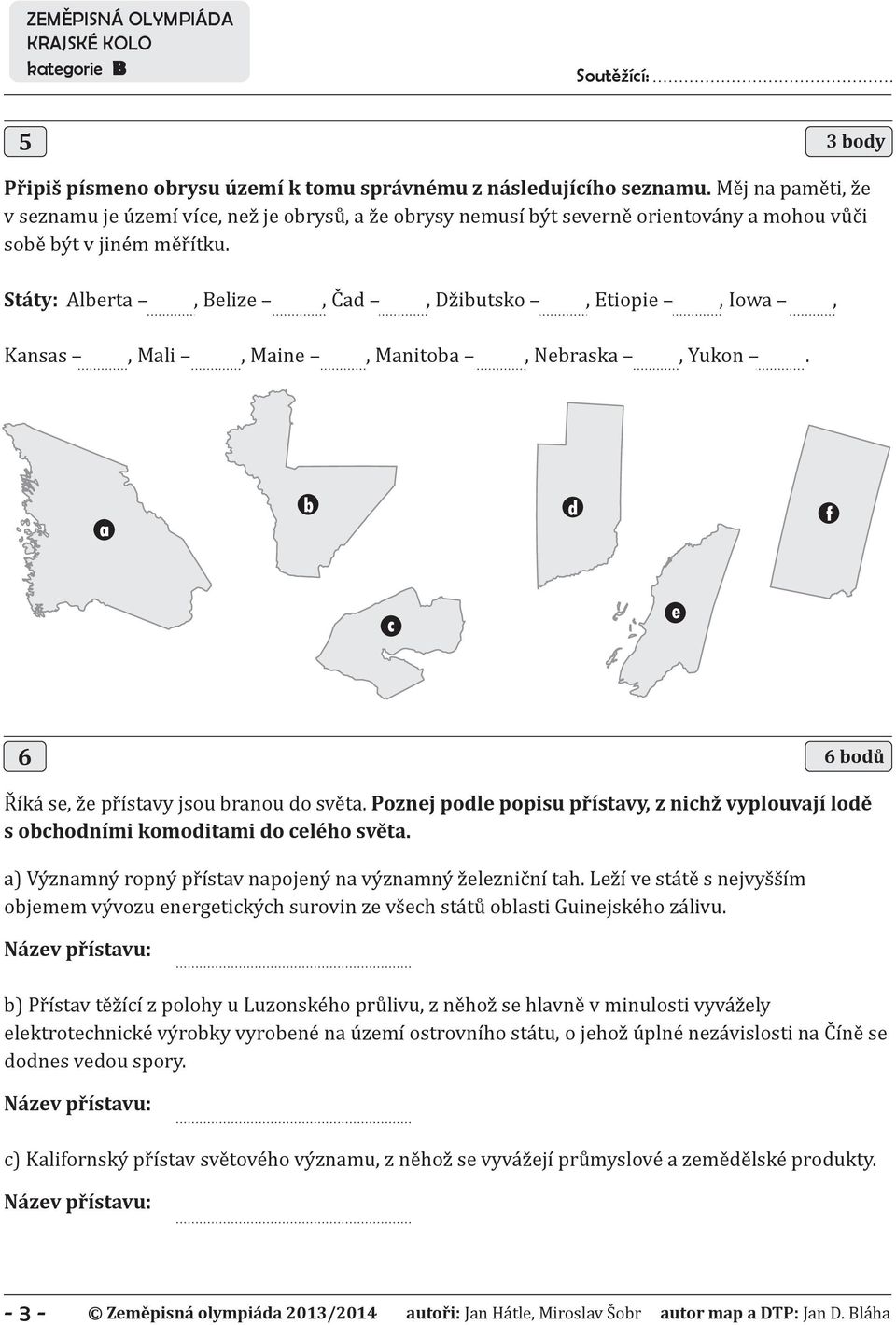 Státy: Alberta, Belize, Čad, Džibutsko, Etiopie, Iowa, Kansas, Mali, Maine, Manitoba, Nebraska, Yukon. a b d f c e 6 6 bodů Říká se, že přístavy jsou branou do světa.