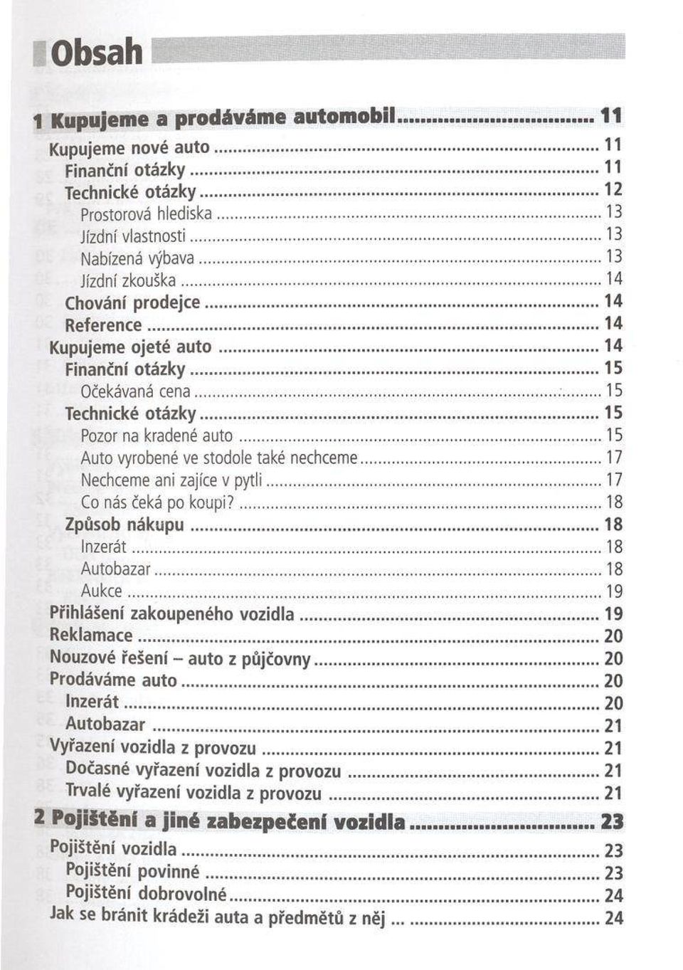 .. 15 Pozor na kradené a u to... 15 Auto vyrobené ve stodole také nechceme...17 Nechceme ani zajíce v p y tli... 17 Co nás čeká po koupi?... 18 Způsob n á k u p u...18 Inzerát... 18 Autobazar.