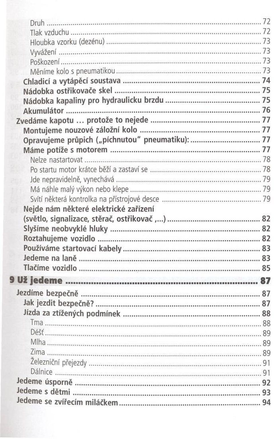 .. 77 M o n tu je m e nouzové záložní k o l o... 77 O pravujem e p rů pich ( p íc h n u to u " p n e u m a tik u ):... 77 M ám e po tíže s m o to r e m...77 Nelze nastartovat.