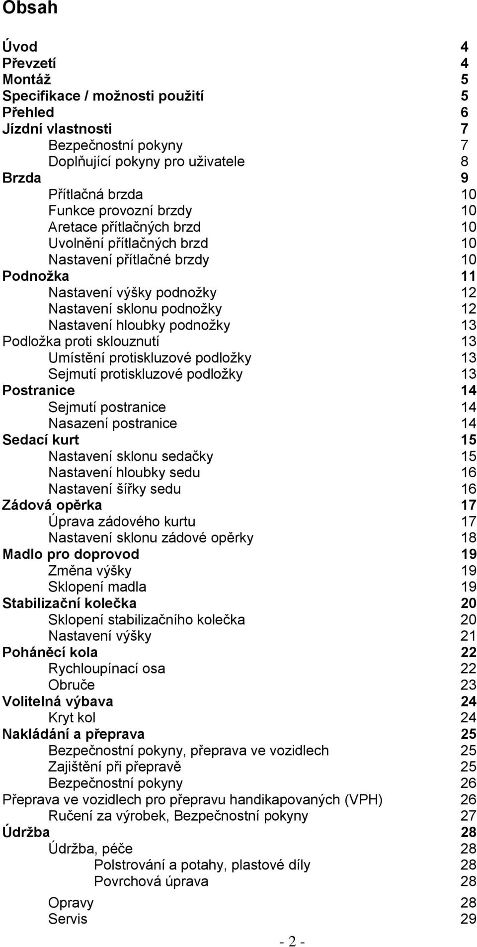 Podložka proti sklouznutí 13 Umístění protiskluzové podložky 13 Sejmutí protiskluzové podložky 13 Postranice 14 Sejmutí postranice 14 Nasazení postranice 14 Sedací kurt 15 Nastavení sklonu sedačky 15