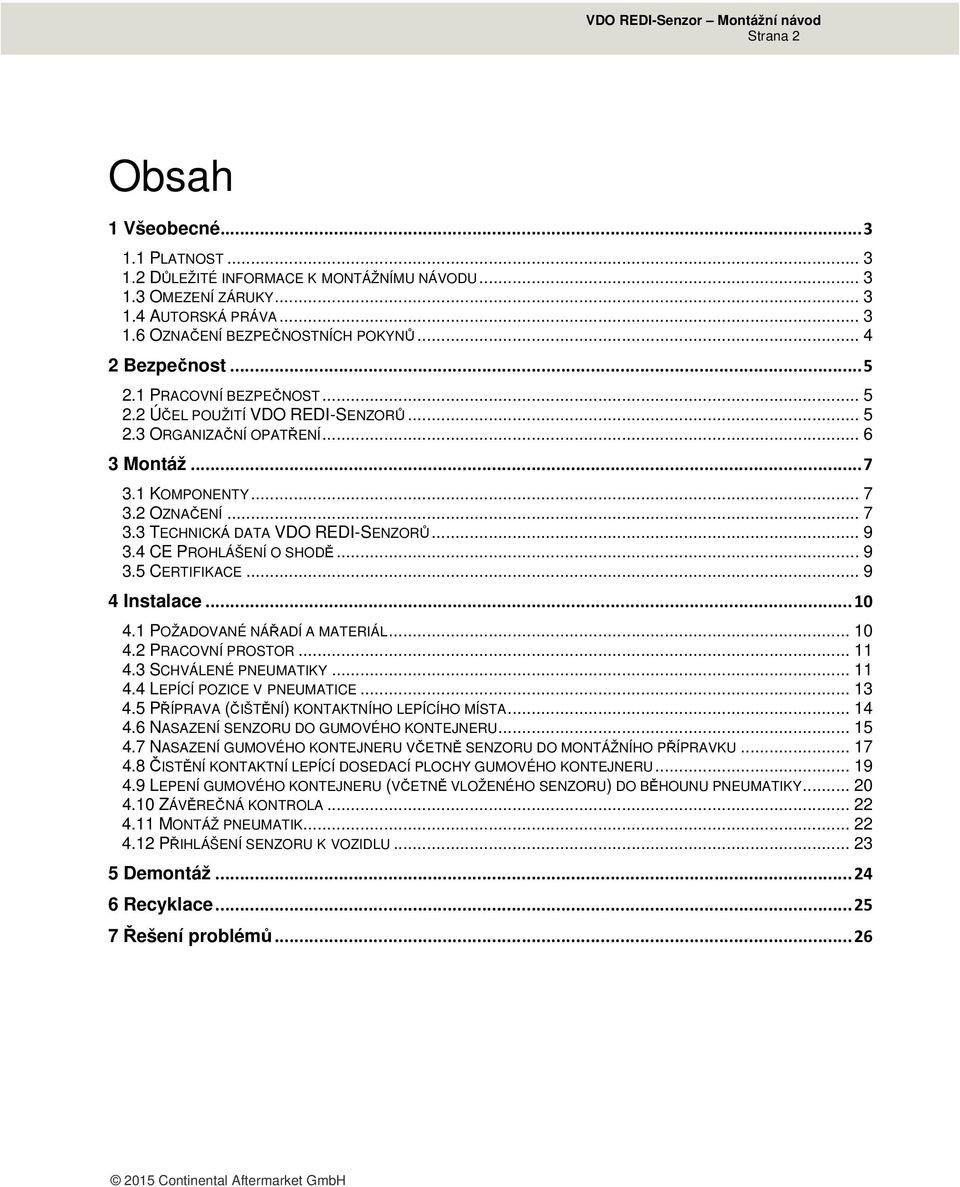 4 CE PROHLÁŠENÍ O SHODĚ... 9 3.5 CERTIFIKACE... 9 4 Instalace... 10 4.1 POŽADOVANÉ NÁŘADÍ A MATERIÁL... 10 4.2 PRACOVNÍ PROSTOR... 11 4.3 SCHVÁLENÉ PNEUMATIKY... 11 4.4 LEPÍCÍ POZICE V PNEUMATICE.