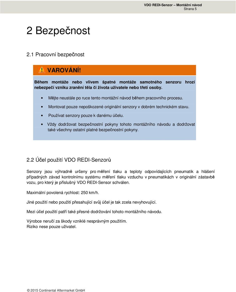 Vždy dodržovat bezpečnostní pokyny tohoto montážního návodu a dodržovat také všechny ostatní platné bezpečnostní pokyny. 2.