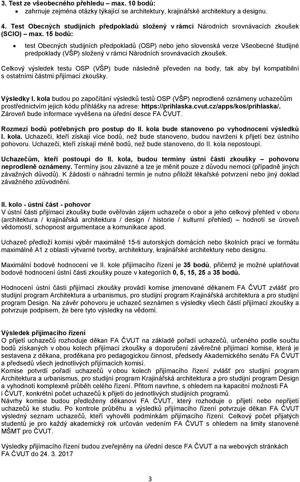 15 bodů: test Obecných studijních předpokladů (OSP) nebo jeho slovenská verze Všeobecné študijné predpoklady (VŠP) složený v rámci Národních srovnávacích zkoušek.