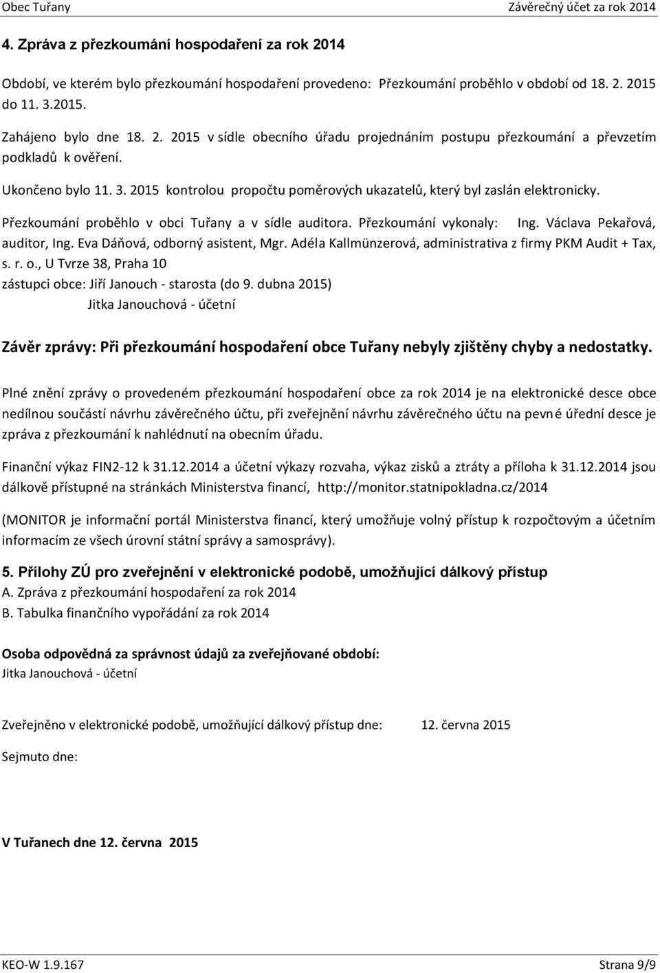 Přezkoumání proběhlo v obci Tuřany a v sídle auditora. Přezkoumání vykonaly: Ing. Václava Pekařová, auditor, Ing. Eva Dáňová, odborný asistent, Mgr.