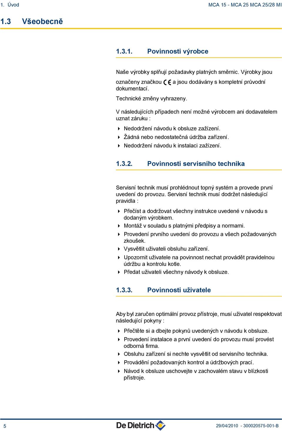 4 Nedodržení návodu k instalaci zažízení..3.. Povinnosti servisního technika Servisní technik musí prohlédnout topný systém a provede první uvedení do provozu.