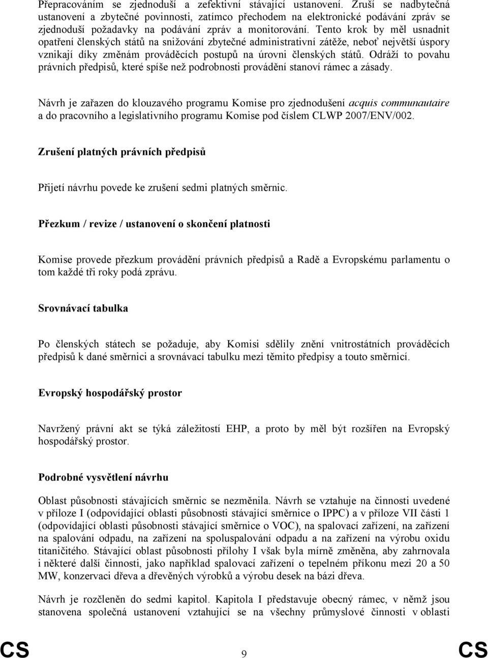 Tento krok by měl usnadnit opatření členských států na snižování zbytečné administrativní zátěže, neboť největší úspory vznikají díky změnám prováděcích postupů na úrovni členských států.