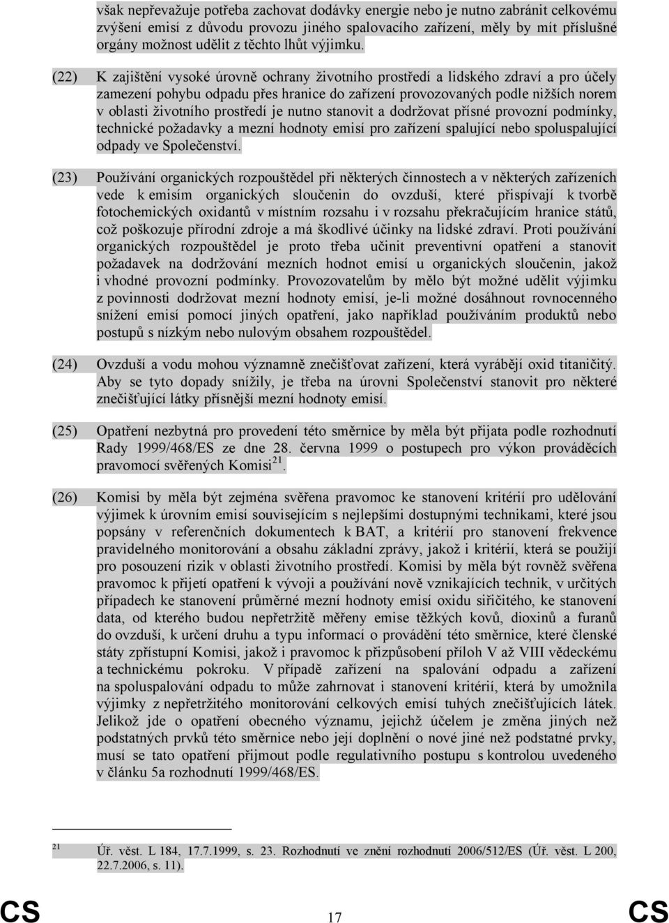 (22) K zajištění vysoké úrovně ochrany životního prostředí a lidského zdraví a pro účely zamezení pohybu odpadu přes hranice do zařízení provozovaných podle nižších norem v oblasti životního