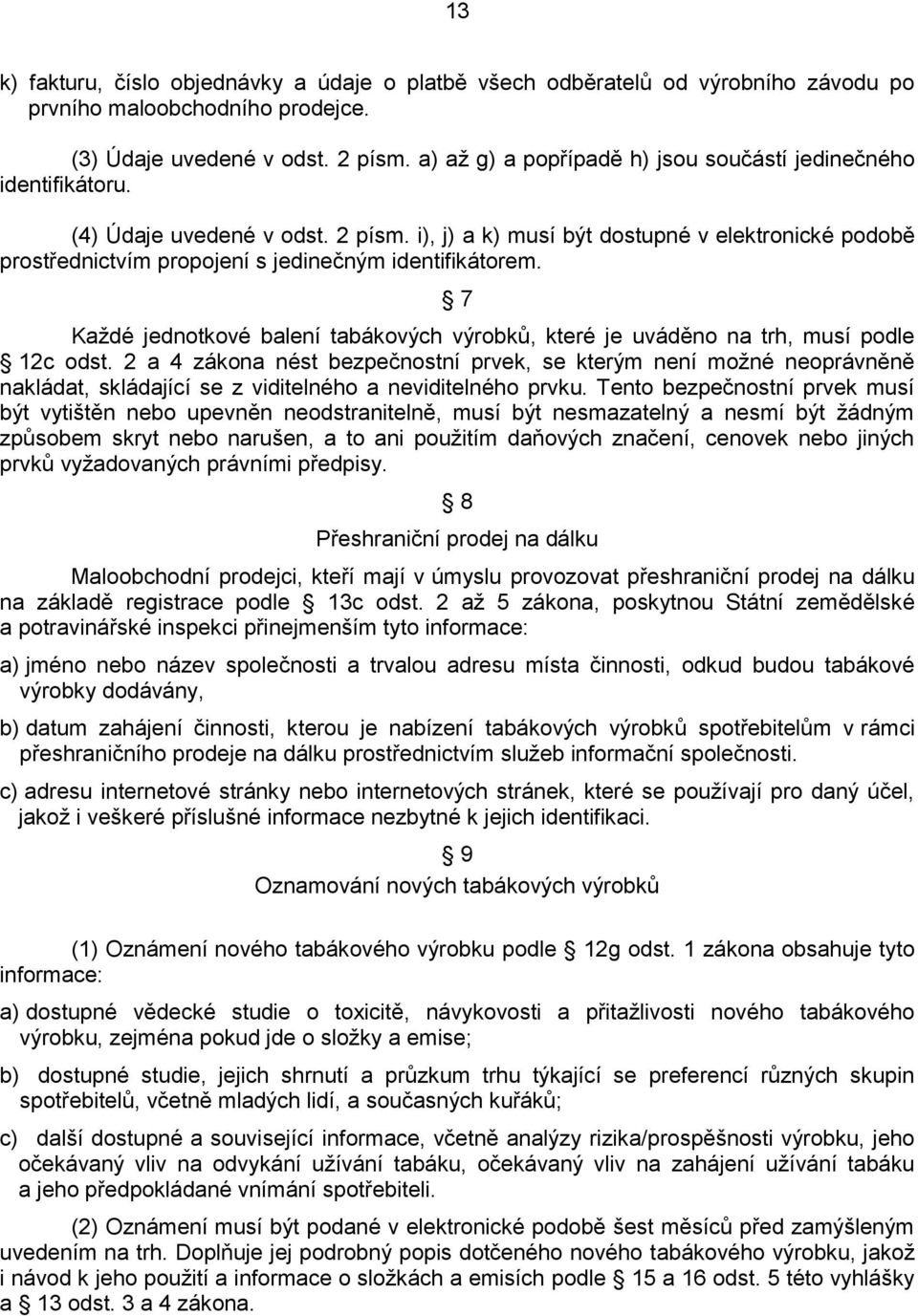 i), j) a k) musí být dostupné v elektronické podobě prostřednictvím propojení s jedinečným identifikátorem. 7 Každé jednotkové balení tabákových výrobků, které je uváděno na trh, musí podle 12c odst.