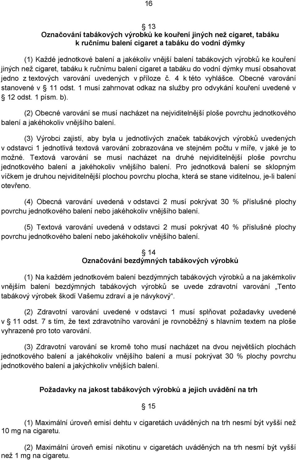 Obecné varování stanovené v 11 odst. 1 musí zahrnovat odkaz na služby pro odvykání kouření uvedené v 12 odst. 1 písm. b).