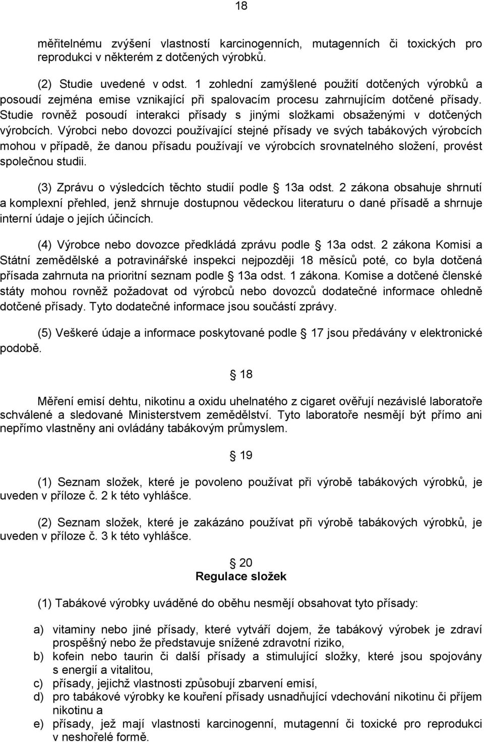 Studie rovněž posoudí interakci přísady s jinými složkami obsaženými v dotčených výrobcích.