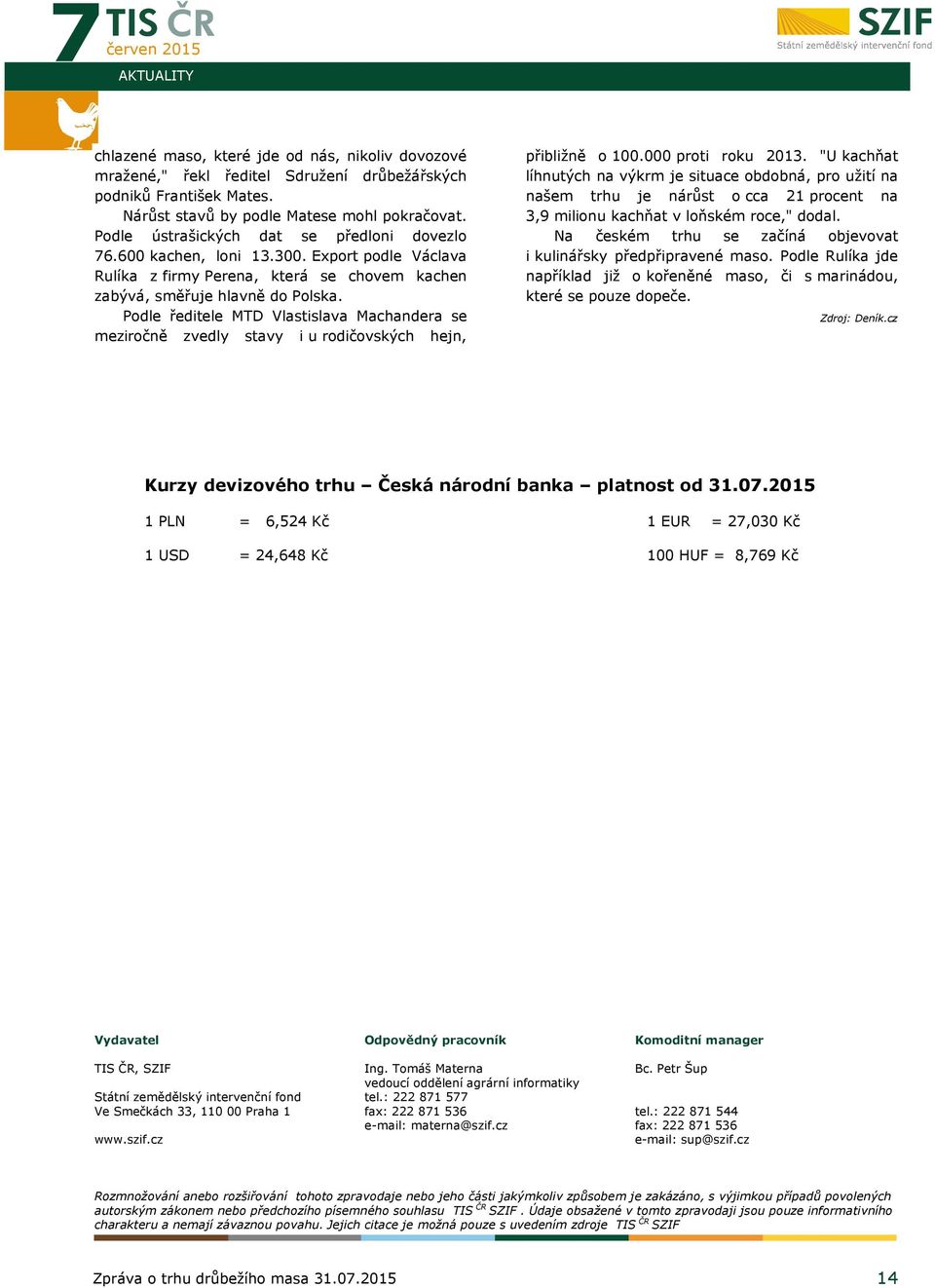 Podle ředitele MTD Vlastislava Machandera se meziročně zvedly stavy i u rodičovských hejn, přibližně o 100.000 proti roku 2013.