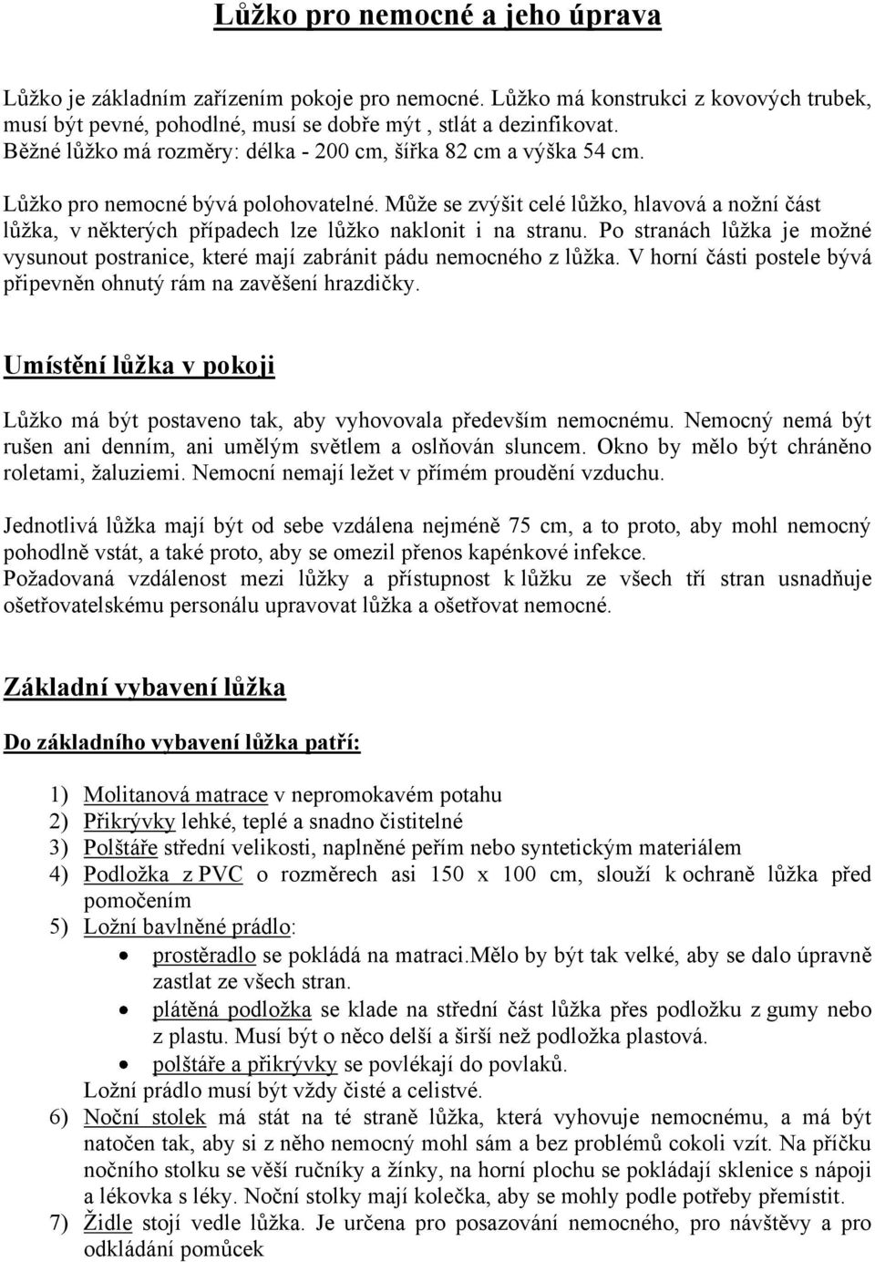 Můţe se zvýšit celé lůţko, hlavová a noţní část lůţka, v některých případech lze lůţko naklonit i na stranu. Po stranách lůţka je moţné vysunout postranice, které mají zabránit pádu nemocného z lůţka.